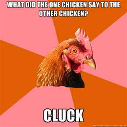 chicken meme - What did one chicken say to the other chicken?  Cluck